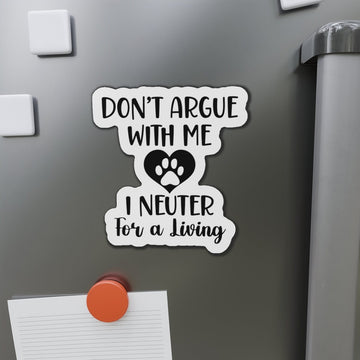 Don't argue with me I neuter for a living Magnets