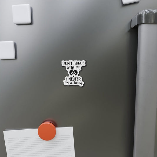 Don't argue with me I neuter for a living Magnets